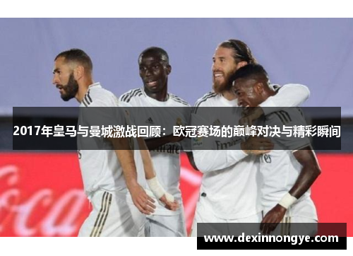 2017年皇马与曼城激战回顾：欧冠赛场的巅峰对决与精彩瞬间