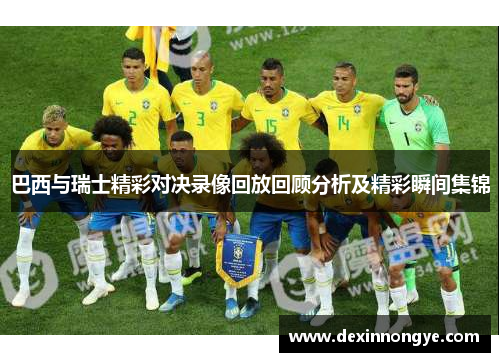 巴西与瑞士精彩对决录像回放回顾分析及精彩瞬间集锦