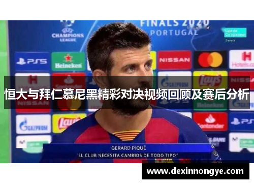 恒大与拜仁慕尼黑精彩对决视频回顾及赛后分析
